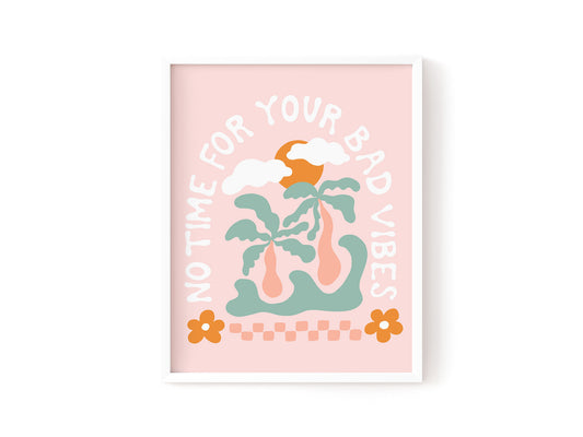 No Time For Your Bad Vibes Art Print
